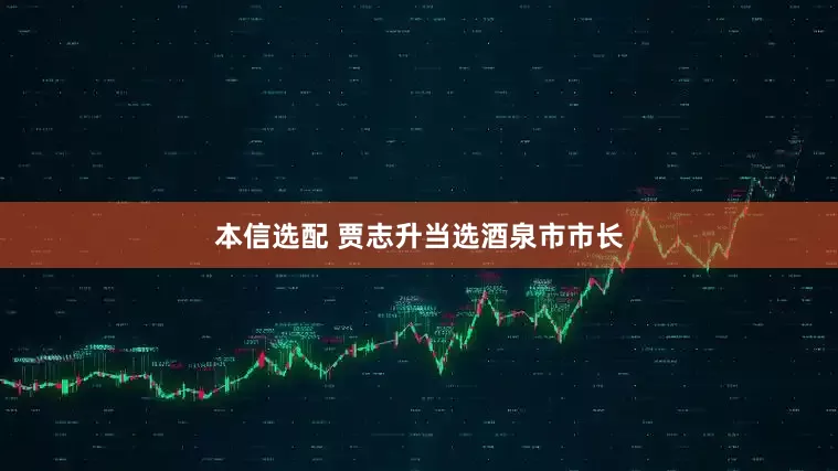 本信选配 贾志升当选酒泉市市长