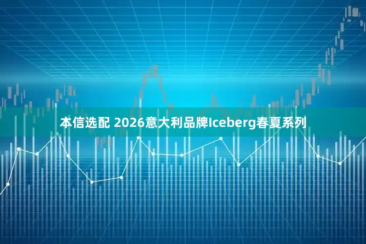 本信选配 2026意大利品牌Iceberg春夏系列